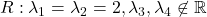 R: \lambda_1=\lambda_2=2, \lambda_3, \lambda_4\not\in\mathbb{R}