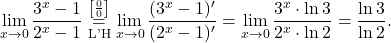 \[\lim_{x \to 0} \dfrac{3^x-1}{2^x -1}\stackrel{\left[\frac{0}{0}\right]}{\underset{\text{L'H}}{=}} \lim_{x \to 0} \dfrac{(3^x-1)'}{(2^x -1)'}=\lim_{x \to 0} \dfrac{3^x \cdot \ln 3}{2^x \cdot \ln 2} = \dfrac{\ln 3}{\ln 2}.\]