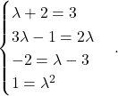 \[ \begin{cases} \lambda+2=3\\ 3\lambda-1=2\lambda\\ -2=\lambda-3\\ 1=\lambda^2 \end{cases}. \]