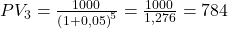 PV_{3}=\frac{1000\, \euro }{\left ( 1+0,05 \right )^{5}}=\frac{1000\, \euro }{1,276}=784\, \€