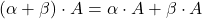 (\alpha+\beta)\cdot A= \alpha \cdot A+\beta\cdot A