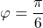 \varphi=\dfrac{\pi}{6}