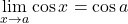 \displaystyle\lim_{x \to a}\cos x = \cos a