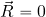 \vec{R}=0