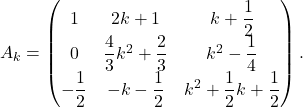 \[ A_k=\begin{pmatrix}1&2k+1&k+\dfrac{1}{2}\\ 0&\dfrac{4}{3}k^2+\dfrac{2}{3}&k^2-\dfrac{1}{4}\\ -\dfrac{1}{2}&-k-\dfrac{1}{2}&k^2+\dfrac{1}{2}k+\dfrac{1}{2}\end{pmatrix}. \]