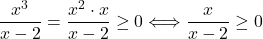 \dfrac{x^3}{x-2}=\dfrac{x^2\cdot x}{x-2} \geq 0\Longleftrightarrow \dfrac{x}{x-2} \geq 0