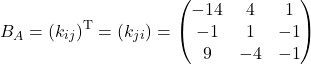 \[ B_A=(k_{ij})^\textup{T}=(k_{ji})=\begin{pmatrix}-14&4&1\\ -1&1&-1\\ 9& -4& -1\end{pmatrix} \]