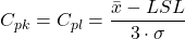 \begin{gather*} C_{pk}=C_{pl}=\frac{\bar{x}-LSL}{3\cdot \sigma } \end{gather*}