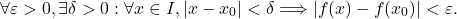 \[\forall \varepsilon >0, \exists \delta >0: \forall x\in I, \lvert x - x_0 \rvert < \delta \Longrightarrow \lvert f(x) - f(x_0) \rvert < \varepsilon.\]