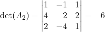 \det(A_2) = \begin{vmatrix} 1 & -1 & 1\\ 4 & -2 & 2\\ 2 & -4 & 1 \end{vmatrix} = -6