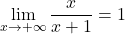 \displaystyle\lim_{x \to +\infty} \frac{x}{x+1} =1