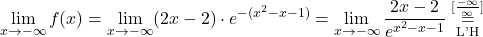 \[\lim_{x \to -\infty} f(x) &= \lim_{x \to -\infty} (2x-2)\cdot e^{-(x^2-x-1)} = \lim_{x \to -\infty} \dfrac{2x-2}{e^{x^2-x-1}}\stackrel{[\frac{-\infty}{\infty}]}{\underset{\text{L'H}}{=}}\]