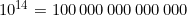 10^{14}=100\,000\,000\,000\,000