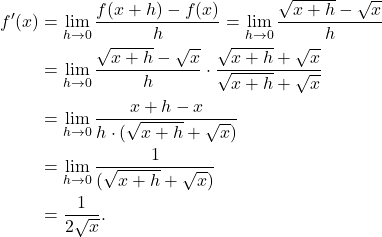 \begin{align*} f'(x)  &= \lim_{h \to 0} \frac{f(x+h)-f(x)}{h} = \lim_{h \to 0} \frac{\sqrt{x+h}-\sqrt{x}}{h}\\ &= \lim_{h \to 0} \frac{\sqrt{x+h}-\sqrt{x}}{h} \cdot \frac{\sqrt{x+h} +\sqrt{x}}{\sqrt{x+h} +\sqrt{x}}\\ &= \lim_{h \to 0} \frac{x+h-x}{h\cdot (\sqrt{x+h} +\sqrt{x})}\\ &= \lim_{h \to 0} \frac{1}{ (\sqrt{x+h} +\sqrt{x})}\\ &= \frac{1}{2\sqrt{x}}. \end{align*}