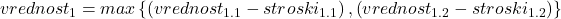 vrednost_{1}=max\left \{ \left ( vrednost_{1.1}-stroski_{1.1} \right ), \left ( vrednost_{1.2} -stroski_{1.2}\right ) \right \}