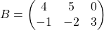 B= \begin{pmatrix} 4 & 5 & 0\\ -1 & -2 & 3 \end{pmatrix}