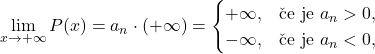 \[\lim_{x \to +\infty} P(x)= a_n \cdot (+\infty) = \begin{cases} +\infty, &\textup{\v ce je }a_n >0,\\ -\infty, &\textup{\v ce je }a_n < 0, \end{cases}\]