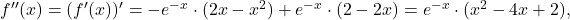 f''(x) = (f'(x))'= -e^{-x}\cdot (2x-x^2)+e^{-x}\cdot (2-2x)=e^{-x}\cdot (x^2-4x+2),