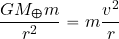 \begin{equation*} {{GM_\Earth m}\over {r^2}}= {m {{v^2}\over {r}}} \end{equation*}