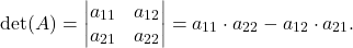 \[\det (A)=\begin{vmatrix} a_{11} & a_{12}\\ a_{21} & a_{22} \end{vmatrix} = a_{11}\cdot a_{22} - a_{12}\cdot a_{21}.\]