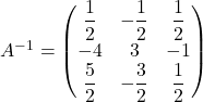 A^{-1} = \begin{pmatrix} \dfrac{1}{2} & -\dfrac{1}{2} & \dfrac{1}{2} \\ -4 & 3 & -1\\ \dfrac{5}{2} & -\dfrac{3}{2} & \dfrac{1}{2} \end{pmatrix}