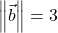 \norm{\vec{b}}=3