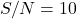 S/N = 10