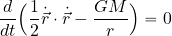 \begin{equation*} {d\over {dt}} \Bigl( {1\over 2} \dot{\vec{r}}\cdot \dot{\vec{r}} - {{GM}\over r} \Bigr)=0 \end{equation*}