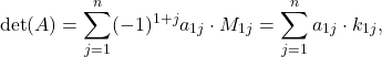 \begin{equation*} \det(A) = \sum_{j=1}^{n} (-1)^{1+j} a_{1j}\cdot M_{1j}= \sum_{j=1}^{n} a_{1j}\cdot k_{1j}, \end{equation*}