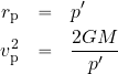 \begin{eqnarray*} r_{\rm p} &=& p' \\ v_{\rm p}^2 &=& {{2GM}\over {p'}} \end{eqnarray*}