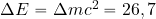 \Delta E=\Delta m c^2=26,7