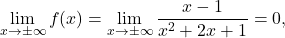 \[\lim_{x \to \pm\infty} f(x) = \lim_{x \to \pm\infty} \dfrac{x-1}{x^2+2x+1} =0,\]