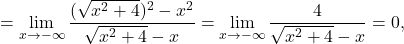 =\displaystyle\lim_{x \to -\infty} \frac{(\sqrt{x^2+4})^2-x^2}{\sqrt{x^2+4}-x} = \lim_{x \to -\infty} \frac{4}{\sqrt{x^2+4}-x}= 0,