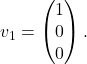 v_1=\begin{pmatrix}1\\0\\0\end{pmatrix}.