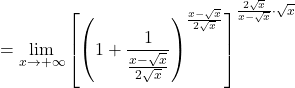 =\displaystyle\lim_{x \to +\infty} \left[\left(1+\dfrac{1}{\frac{x-\sqrt{x}}{2\sqrt{x}}}\right)^{\frac{x-\sqrt{x}}{2\sqrt{x}}}\right]^{\frac{2\sqrt{x}}{x-\sqrt{x}}\cdot \sqrt{x}}