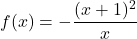 f(x)= -\dfrac{(x+1)^2}{x}