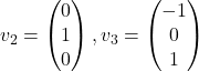 v_2=\begin{pmatrix} 0\\ 1\\ 0\end{pmatrix}, v_3=\begin{pmatrix} -1\\ 0\\ 1\end{pmatrix}