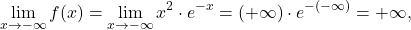 \[\lim_{x \to -\infty} f(x) = \lim_{x \to -\infty} x^2\cdot e^{-x}= (+\infty)\cdot e^{-(-\infty)}=+\infty,\]