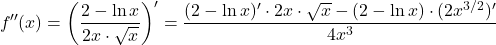 \[f''(x)=&\left( \dfrac{2-\ln x}{2x\cdot \sqrt x}\right)'=\dfrac{(2-\ln x)'\cdot 2x\cdot \sqrt x-(2-\ln x)\cdot (2x^{3/2})'}{4x^3}\]