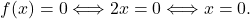 \[f(x) = 0 \Longleftrightarrow 2x=0 \Longleftrightarrow x=0.\]