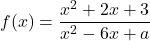 f(x)=\displaystyle\frac{x^2+2x+3}{x^2-6x+a}