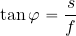 \begin{equation*} \tan \varphi = {{s}\over {f}} \end{equation*}