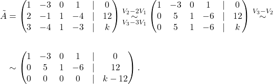 \begin{align*} \tilde A&=\begin{pmatrix} 1 & -3 & 0 & 1& \lvert &0\\ 2 & -1 & 1 &-4&\lvert & 12\\ 3 & -4 & 1 &-3 &\lvert &k \end{pmatrix} \overset{V_2-2V_1}{\underset{V_3-3V_1}{\sim}} \begin{pmatrix} 1 & -3 & 0 & 1& \lvert &0\\ 0 & 5 & 1 &-6&\lvert & 12\\ 0 & 5 & 1 &-6 &\lvert &k \end{pmatrix} \overset{V_3-V_2}{\sim}\\ &\\ &\sim \begin{pmatrix} 1 & -3 & 0 & 1& \lvert &0\\ 0 & 5 & 1 &-6&\lvert & 12\\ 0 & 0 & 0 &0 &\lvert &k-12 \end{pmatrix}. \end{align*}
