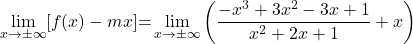 \displaystyle\lim_{x\to \pm\infty} [f(x)-mx]&{=}\lim_{x\to \pm\infty} \left(\dfrac{-x^3+3x^2-3x+1}{x^2+2x+1}+x\right)