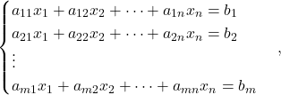 \begin{equation*} \begin{cases} a_{11}x_1+ a_{12}x_2 + \cdots + a_{1n}x_n = b_1\\ a_{21}x_1+ a_{22}x_2 + \cdots + a_{2n}x_n = b_2\\ \vdots\\ a_{m1}x_1+ a_{m2}x_2 + \cdots + a_{mn}x_n = b_m \end{cases}, \end{equation*}