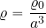 \begin{equation*} \varrho = {{\varrho_0}\over {a^3}} \end{equation*}