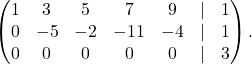 \begin{pmatrix} 1 & 3 & 5 & 7 & 9 &\lvert & 1\\ 0 & -5 & -2 & -11 & -4 &\lvert & 1\\ 0 & 0 & 0 & 0 & 0 & \lvert &3 \end{pmatrix}.