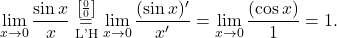 \displaystyle\lim_{x \to 0} \frac{\sin x}{x}\stackrel{\left[\frac{0}{0}\right]}{\underset{\text{L'H}}{=}} \lim_{x \to 0} \frac{(\sin x)'}{x'}= \lim_{x \to 0} \frac{(\cos x)}{1}=1.