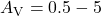 A_{\rm V} = 0.5 - 5