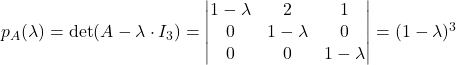 p_A(\lambda)=\det (A-\lambda\cdot I_3)=\begin{vmatrix} 1-\lambda & 2 & 1 \\ 0 & 1-\lambda & 0 \\ 0 & 0 & 1-\lambda \end{vmatrix}=(1-\lambda)^3